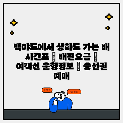 백야도에서 상화도 가는 배 시간표 | 배편요금 | 여객선 운항정보 | 승선권 예매