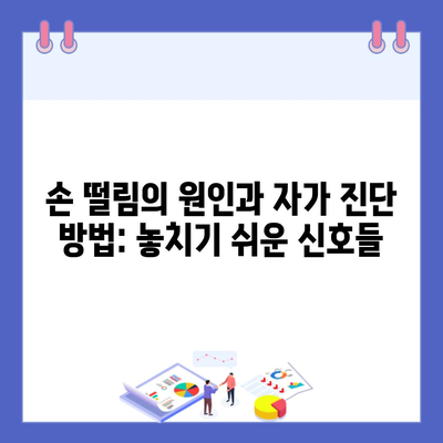 손 떨림의 원인과 자가 진단 방법: 놓치기 쉬운 신호들