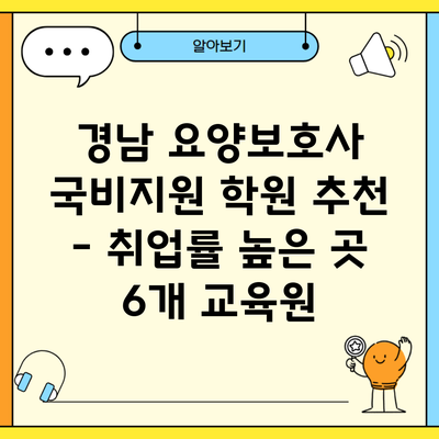 경남 요양보호사 국비지원 학원 추천 – 취업률 높은 곳 6개 교육원