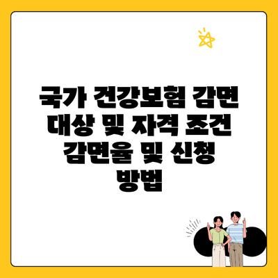 국가 건강보험 감면 대상 및 자격 조건 감면율 및 신청 방법