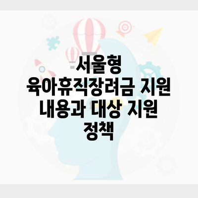 서울형 육아휴직장려금 지원 내용과 대상 지원 정책