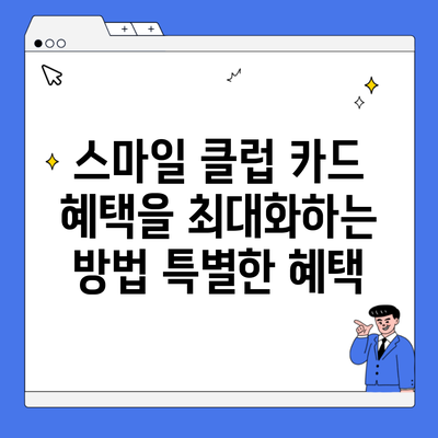 스마일 클럽 카드 혜택을 최대화하는 방법 특별한 혜택