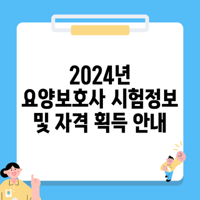 2024년 요양보호사 시험정보 및 자격 획득 안내