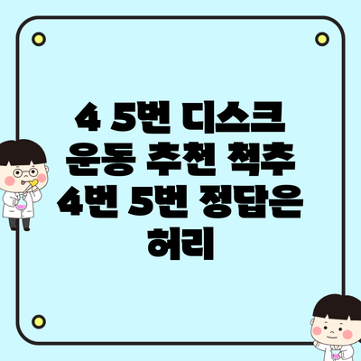 4 5번 디스크 운동 추천 척추 4번 5번 정답은 허리