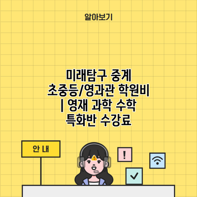 미래탐구 중계 초중등/영과관 학원비 | 영재 과학 수학 특화반 수강료