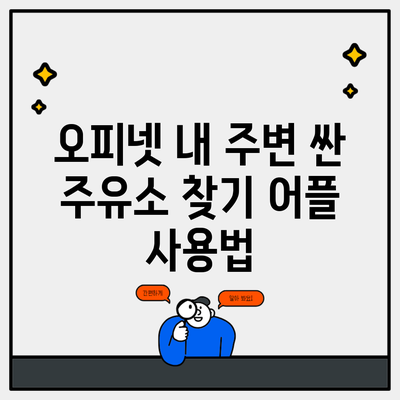 오피넷 내 주변 싼 주유소 찾기 어플 사용법