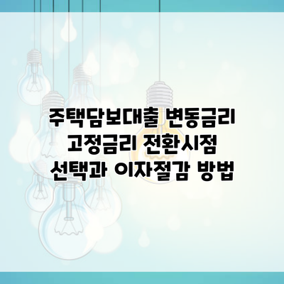 주택담보대출 변동금리 고정금리 전환시점 선택과 이자절감 방법