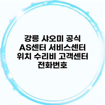 강릉 샤오미 공식 AS센터 서비스센터 위치 수리비 고객센터 전화번호