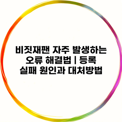 비짓재팬 자주 발생하는 오류 해결법 | 등록 실패 원인과 대처방법