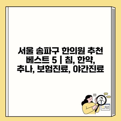 서울 송파구 한의원 추천 베스트 5 | 침, 한약, 추나, 보험진료, 야간진료