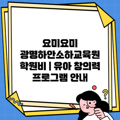 요미요미 광명하안소하교육원 학원비 | 유아 창의력 프로그램 안내