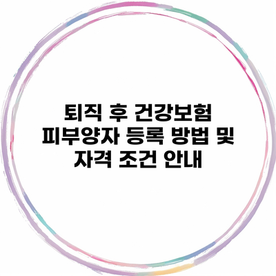 퇴직 후 건강보험 피부양자 등록 방법 및 자격 조건 안내