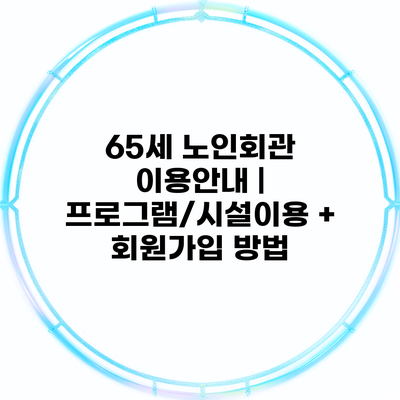 65세 노인회관 이용안내 | 프로그램/시설이용 + 회원가입 방법
