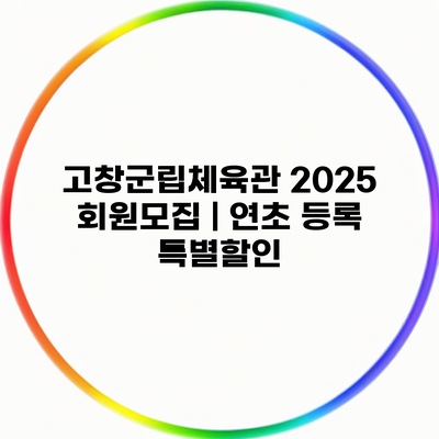 고창군립체육관 2025 회원모집 | 연초 등록 특별할인