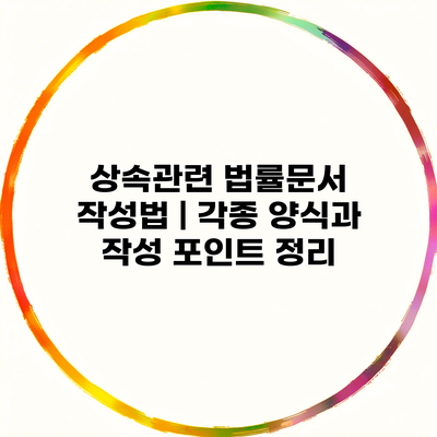 상속관련 법률문서 작성법 | 각종 양식과 작성 포인트 정리