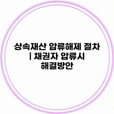 상속재산 압류해제 절차 | 채권자 압류시 해결방안