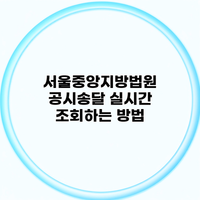 서울중앙지방법원 공시송달 실시간 조회하는 방법