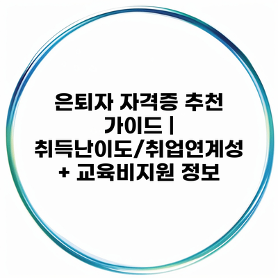 은퇴자 자격증 추천 가이드 | 취득난이도/취업연계성 + 교육비지원 정보