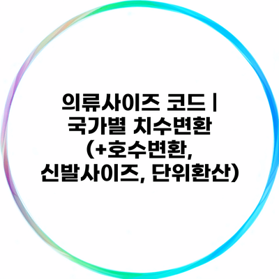 의류사이즈 코드 | 국가별 치수변환 (+호수변환, 신발사이즈, 단위환산)