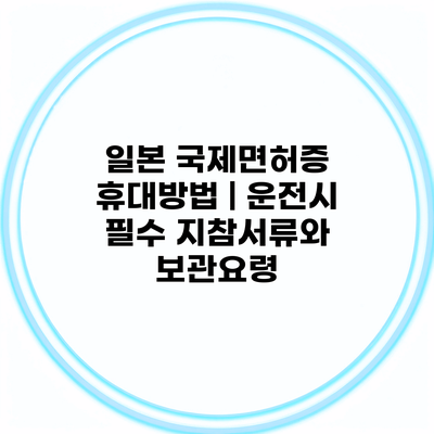 일본 국제면허증 휴대방법 | 운전시 필수 지참서류와 보관요령