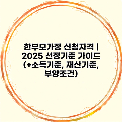 한부모가정 신청자격 | 2025 선정기준 가이드 (+소득기준, 재산기준, 부양조건)