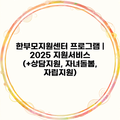 한부모지원센터 프로그램 | 2025 지원서비스 (+상담지원, 자녀돌봄, 자립지원)