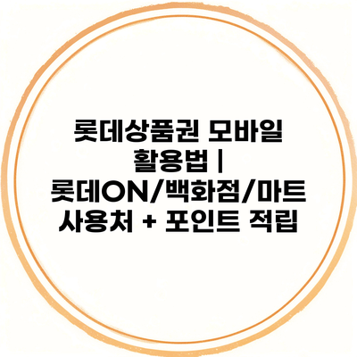 롯데상품권 모바일 활용법 | 롯데ON/백화점/마트 사용처 + 포인트 적립