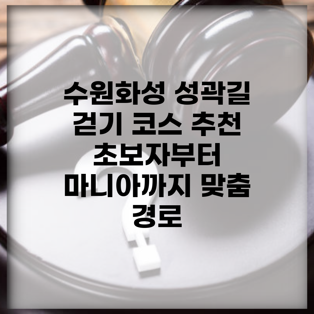 수원화성 성곽길 걷기 코스 추천 | 초보자부터 마니아까지 맞춤 경로
