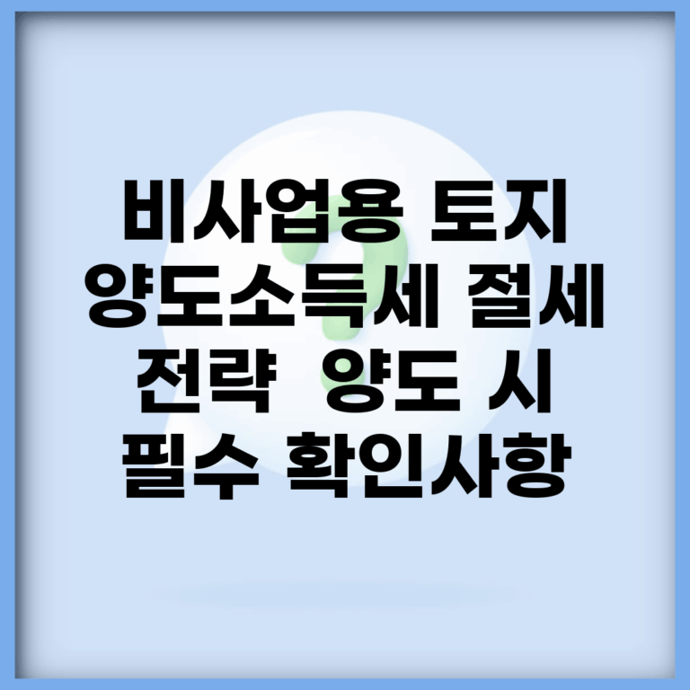 비사업용 토지 양도소득세 절세 전략 | 양도 시 필수 확인사항
