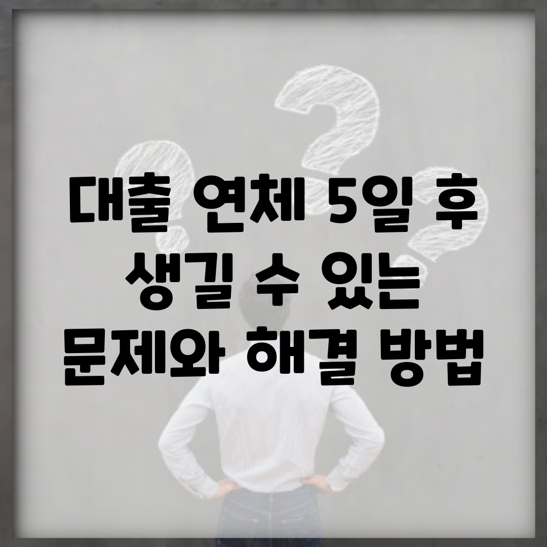 대출 연체 5일 후 생길 수 있는 문제와 해결 방법