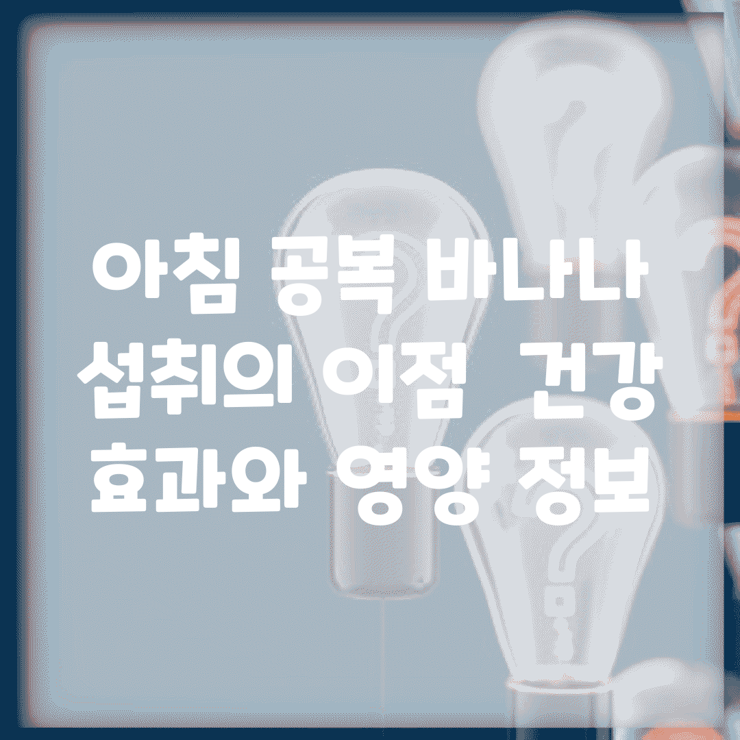 아침 공복 바나나 섭취의 이점 | 건강 효과와 영양 정보