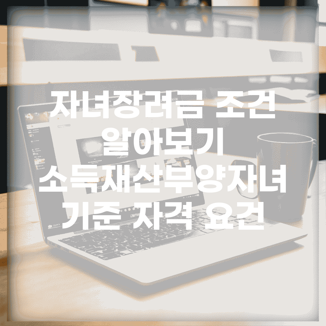 자녀장려금 조건 알아보기 | 소득/재산/부양자녀 기준 자격 요건