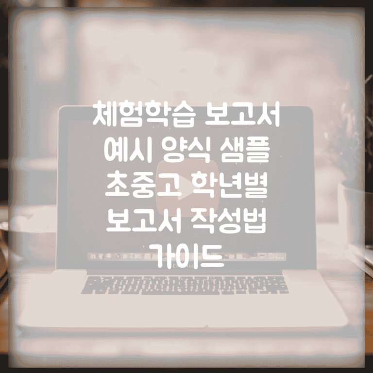 체험학습 보고서 예시 양식 샘플 | 초중고 학년별 보고서 작성법 가이드