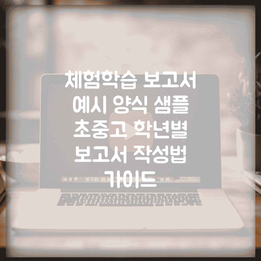 체험학습 보고서 예시 양식 샘플 | 초중고 학년별 보고서 작성법 가이드