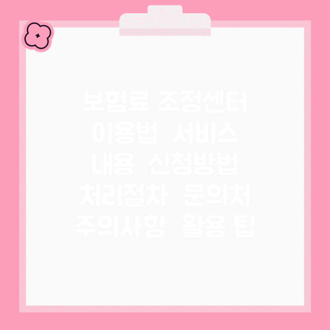 보험료 조정센터 이용법 | 서비스 내용 | 신청방법 | 처리절차 | 문의처 | 주의사항 | 활용 팁