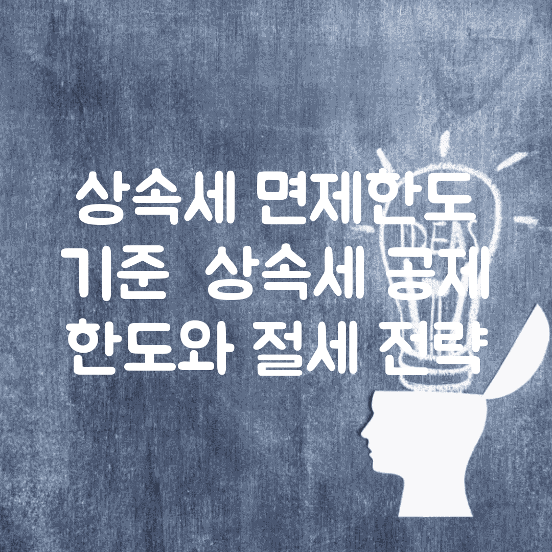 상속세 면제한도 기준 | 상속세 공제 한도와 절세 전략