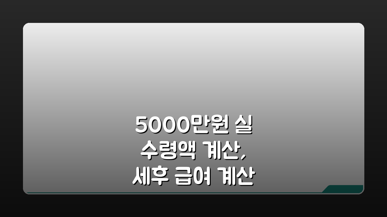5000만원 실수령액 계산, 세후 급여 계산기 & 소득세 원천징수액 완벽 분석
