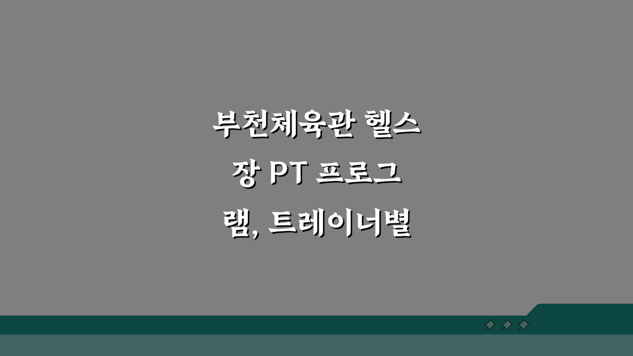 부천체육관 헬스장 PT 프로그램, 트레이너별 전문분야 소개 A to Z